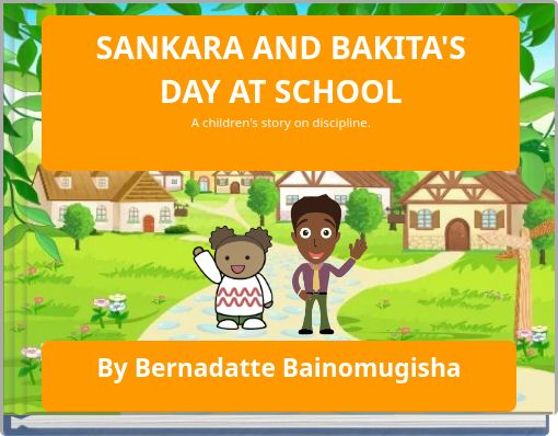 SANKARA AND BAKITA'S DAY AT SCHOOL A children's story on discipline.