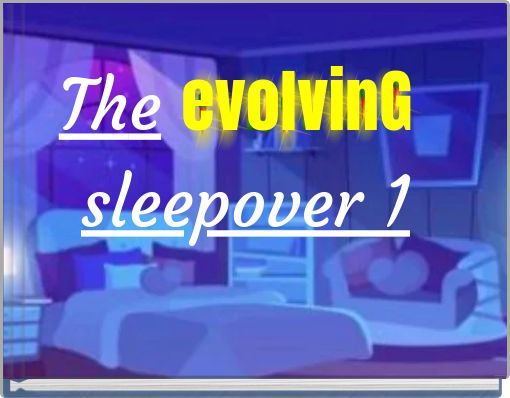 The evolvinG sleepover 1