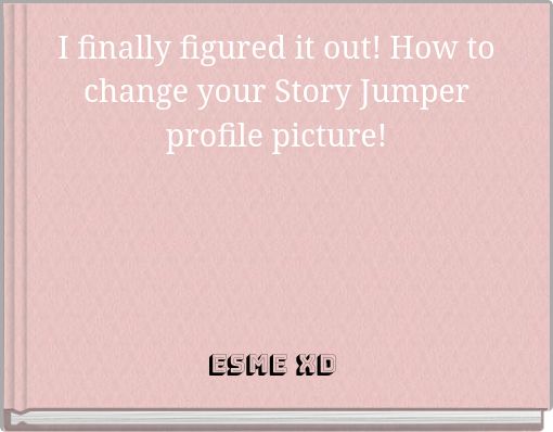 I finally figured it out! How to change your Story Jumper profile picture!