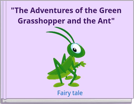 "The Adventures of the Green Grasshopper and the Ant"