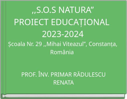 ,,S.O.S NATURA” PROIECT EDUCAȚIONAL 2023-2024 Școala Nr. 29 ,,Mihai Viteazul”, Constanța, România
