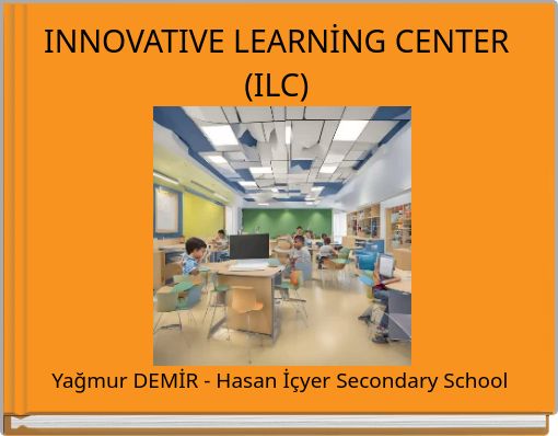 INNOVATIVE LEARNİNG CENTER (ILC)