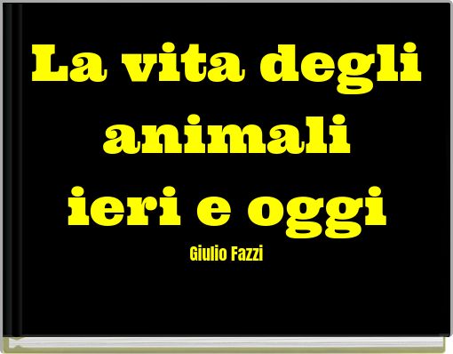 La vita degli animali ieri e oggi Giulio Fazzi