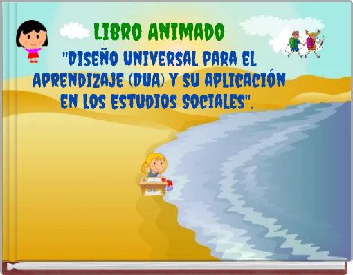Libro Animado "Dise&ntilde;o Universal para el Aprendizaje (DUA) y su aplicaci&oacute;n en los Estudios Sociales".