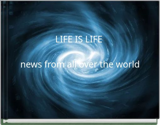 LIFE IS LIFE news from all over the world