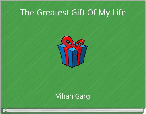 The Greatest Gift Of My Life
