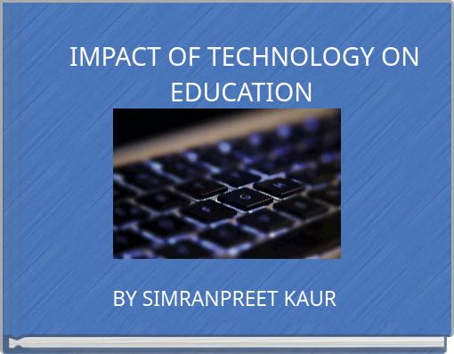 IMPACT OF TECHNOLOGY ON EDUCATION