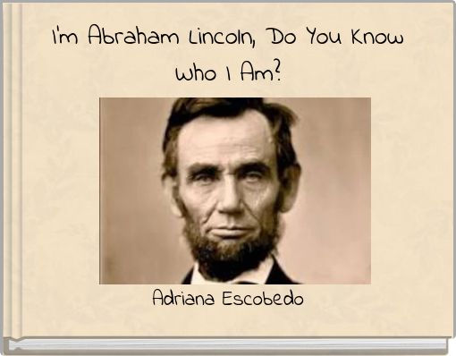 I'm Abraham Lincoln, Do You Know Who I Am?