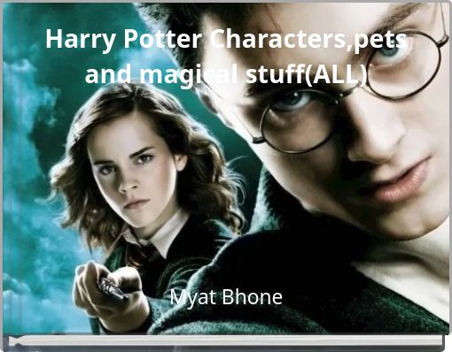 Harry Potter Characters,pets and magical stuff(ALL)