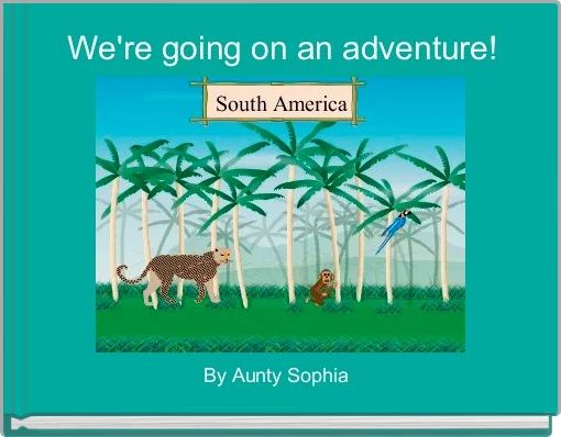  We're going on an adventure!