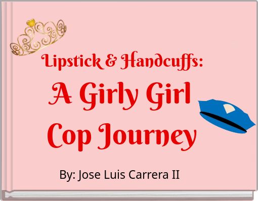 Lipstick & Handcuffs: A Girly Girl Cop Journey