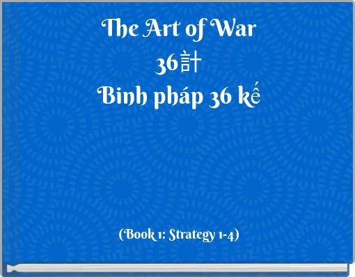 The Art of War 36計 Binh pháp 36 kế (Book 1: Strategy 1-4)