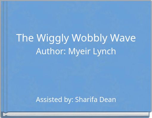 The Wiggly Wobbly Wave Author: Myeir Lynch