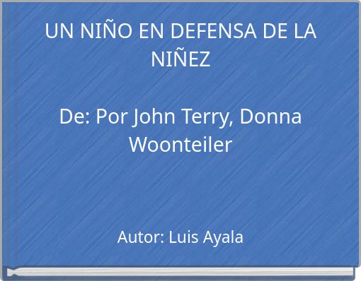UN NIÑO EN DEFENSA DE LA NIÑEZ De: Por John Terry, Donna Woonteiler