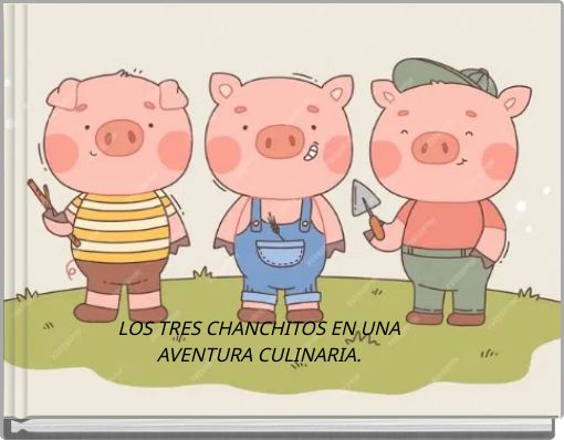 LOS TRES CHANCHITOS EN UNA AVENTURA CULINARIA.