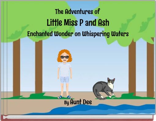 The Adventures of Little Miss P and Ash Enchanted Wonder on Whispering Waters