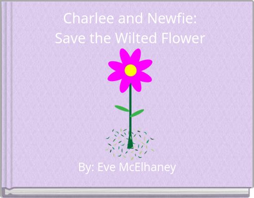 Charlee and Newfie: Save the Wilted Flower