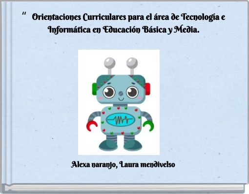 “ Orientaciones Curriculares para el área de Tecnología e Informática en Educación Básica y Media.