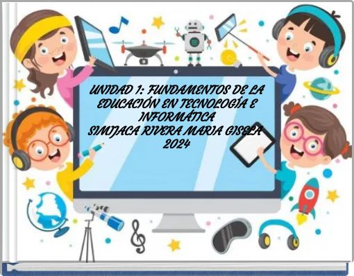 UNIDAD 1: FUNDAMENTOS DE LA EDUCACIÓN EN TECNOLOGÍA E INFORMÁTICA SIMIJACA RIVERA MARIA GISELA 2024
