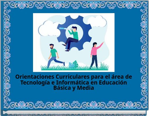 Orientaciones Curriculares para el &aacute;rea de Tecnolog&iacute;a e Inform&aacute;tica en Educaci&oacute;n B&aacute;sica y Media