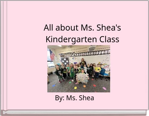 All about Ms. Shea's Kindergarten Class