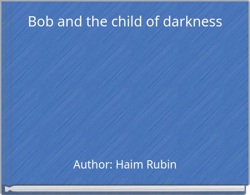 Bob and the child of darkness
