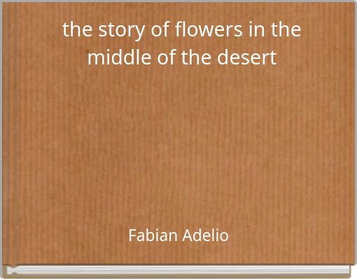 the story of flowers in the middle of the desert