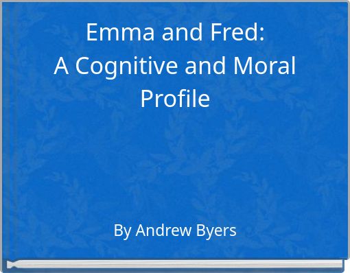Emma and Fred: A Cognitive and Moral Profile