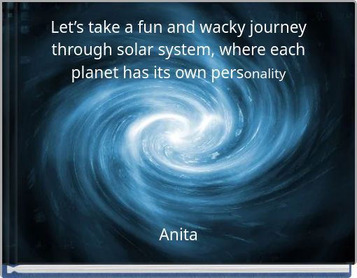 Let’s take a fun and wacky journey through solar system, where each planet has its own personality