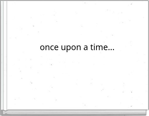 once upon a time...