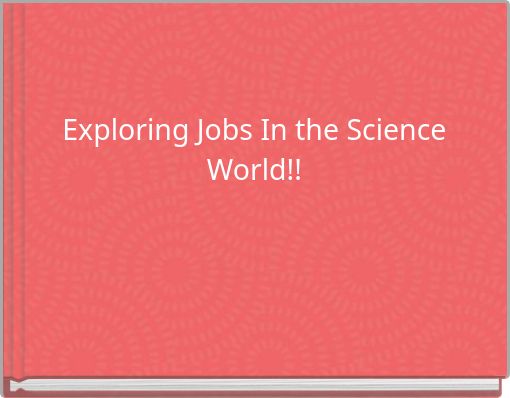 Exploring Jobs In the Science World!!