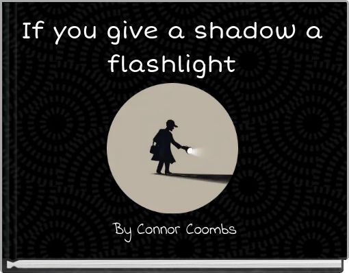 If you give a shadow a flashlight