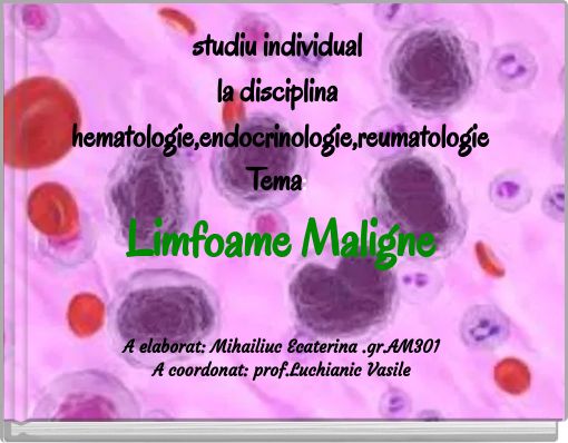 studiu individual la disciplina hematologie,endocrinologie,reumatologie Tema: Limfoame Maligne