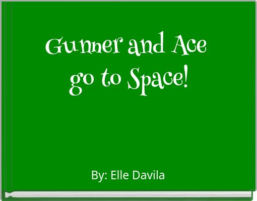 Gunner and Ace go to Space!
