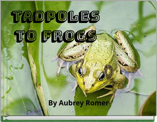 Tadpoles to Frogs