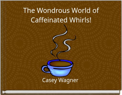 The Wondrous World of Caffeinated Whirls!