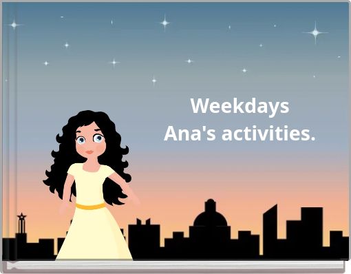 Weekdays Ana's activities.