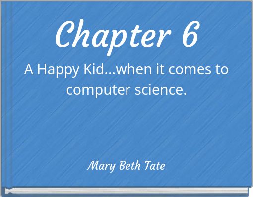 Chapter 6 A Happy Kid...when it comes to computer science.