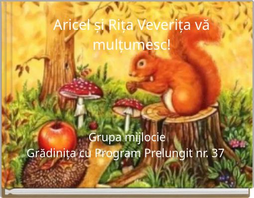 Aricel și Rița Veverița vă mulțumesc!