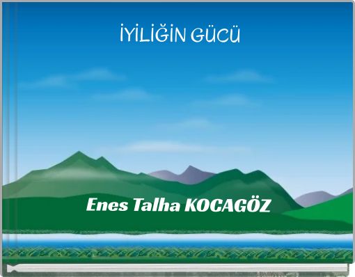 İYİLİĞİN GÜCÜ Enes Talha KOCAGÖZ