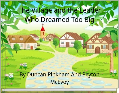 The Village and the Leader Who Dreamed Too Big