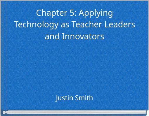 Chapter 5: Applying Technology as Teacher Leaders and Innovators