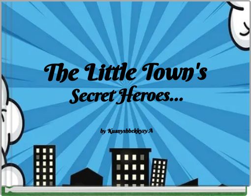 The Little Town's Secret Heroes... by Kuanyshbekkyzy A