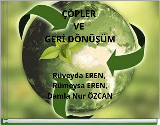 ÇÖPLER VE GERİ DÖNÜŞÜM Rüveyda EREN, Rümeysa EREN, Damla Nur ÖZCAN