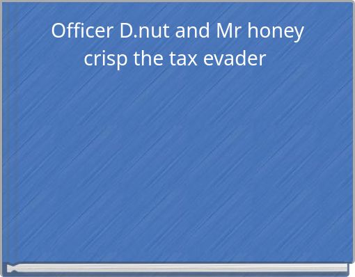 Officer D.nut and Mr honey crisp the tax evader