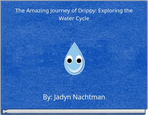 The Amazing Journey of Drippy: Exploring the Water Cycle