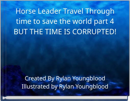 Horse Leader Travel Through time to save the world part 4 BUT THE TIME IS CORRUPTED!