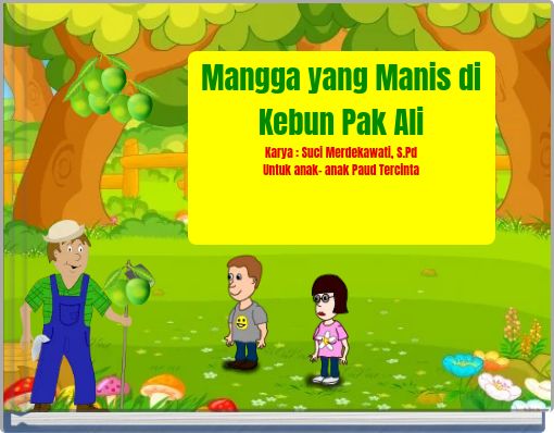 Mangga yang Manis di Kebun Pak Ali Karya : Suci Merdekawati, S.Pd Untuk anak- anak Paud Tercinta