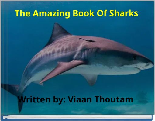 The Amazing Book Of Sharks Written by: Viaan Thoutam