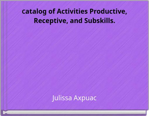 Catalog of Activities Productive, Receptive, and Subskills.